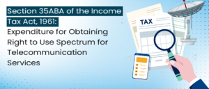 Read more about the article Understanding Section 35ABA: Amortization of Spectrum Fee for Telecommunication Services