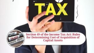 Read more about the article Understanding Section 49 of the Income Tax Act: A Comprehensive Guide to Cost with Reference to Certain Modes of Acquisition