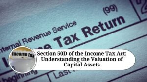 Read more about the article Understanding Section 50D of the Income Tax Act: Fair Market Value as Full Value of Consideration