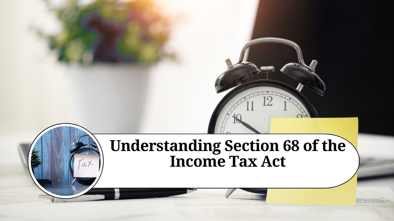 Read more about the article Understanding Section 68 of the Income Tax Act: A Detailed Guide to Cash Credits