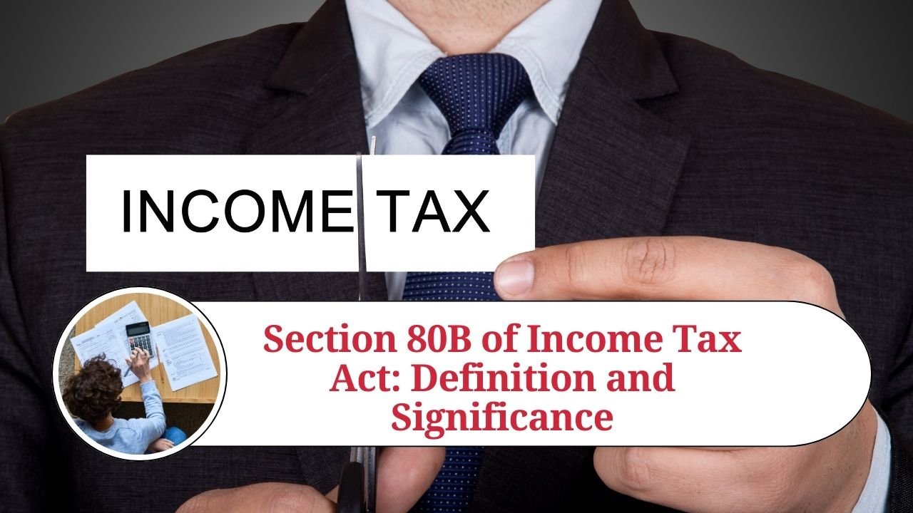 Read more about the article Understanding Section 80B of the Income Tax Act: Definitions and Legislative Amendments