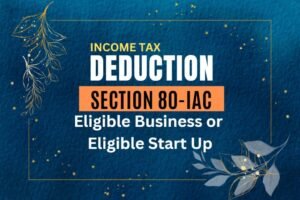 Read more about the article Understanding Section 80-IAC of the Income Tax Act: Tax Benefits for Start-ups