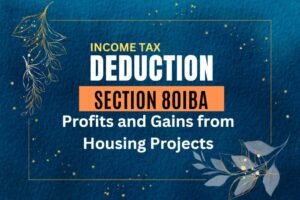 Read more about the article Understanding Section 80-IBA of the Income Tax Act: A Comprehensive Guide to Deductions for Affordable and Rental Housing Projects