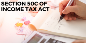 Read more about the article Understanding Section 50C of the Income Tax Act: A Comprehensive Guide to Full Value of Consideration in Property Transactions