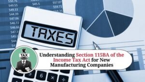 Read more about the article Understanding Section 115BA of the Income Tax Act: Tax on Income of Certain Manufacturing Domestic Companies