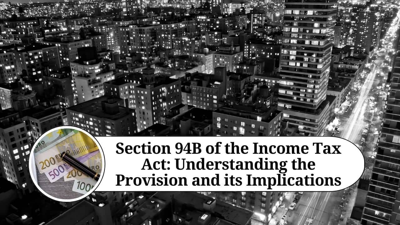 You are currently viewing Understanding Section 94B of the Income Tax Act: Limitation on Interest Deduction in Certain Cases