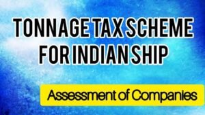 Read more about the article Understanding Section 115VP of the Income Tax Act: Method and Time of Opting for the Tonnage Tax Scheme