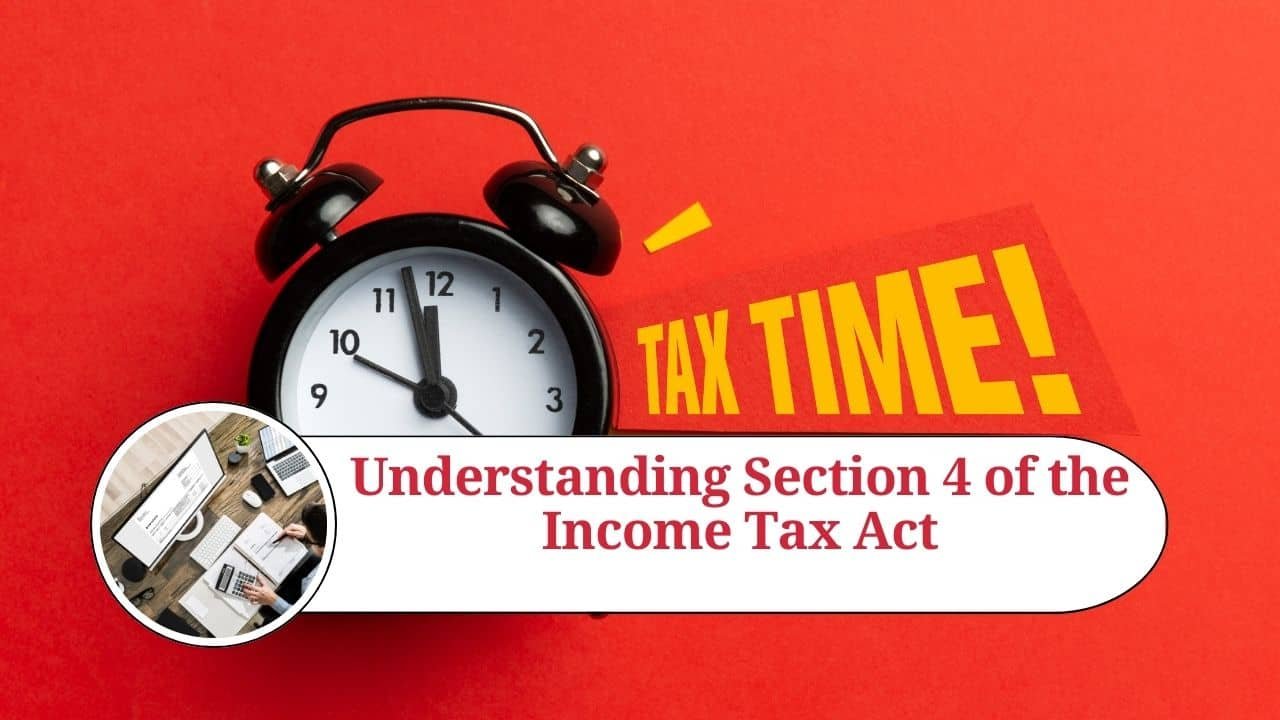 Read more about the article Understanding Section 4 of the Income Tax Act: Charge of Income Tax